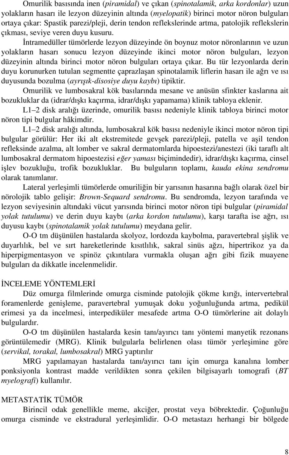 İntramedüller tümörlerde lezyon düzeyinde ön boynuz motor nöronlarının ve uzun yolakların hasarı sonucu lezyon düzeyinde ikinci motor nöron bulguları, lezyon düzeyinin altında birinci motor nöron