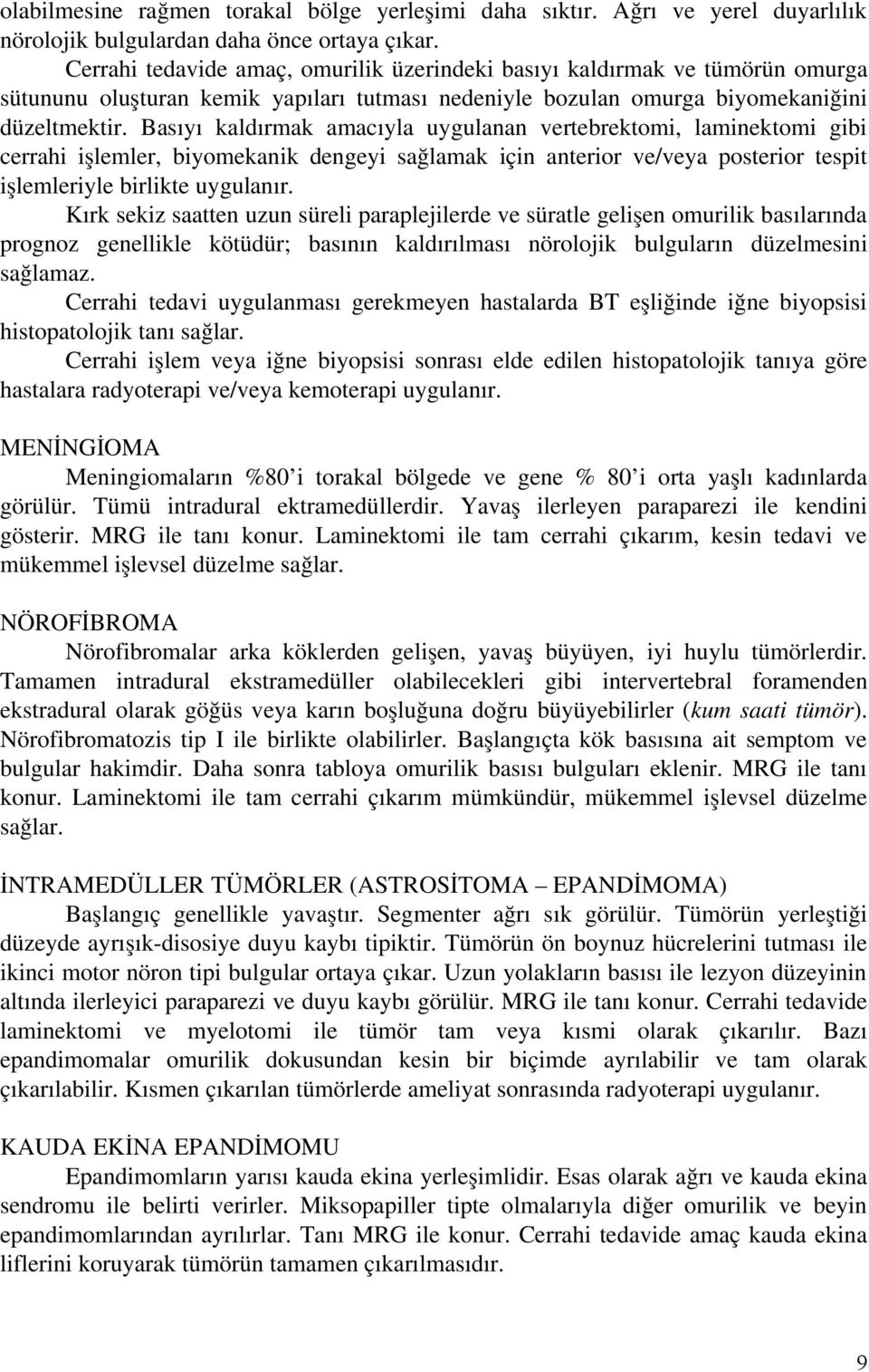 Basıyı kaldırmak amacıyla uygulanan vertebrektomi, laminektomi gibi cerrahi işlemler, biyomekanik dengeyi sağlamak için anterior ve/veya posterior tespit işlemleriyle birlikte uygulanır.