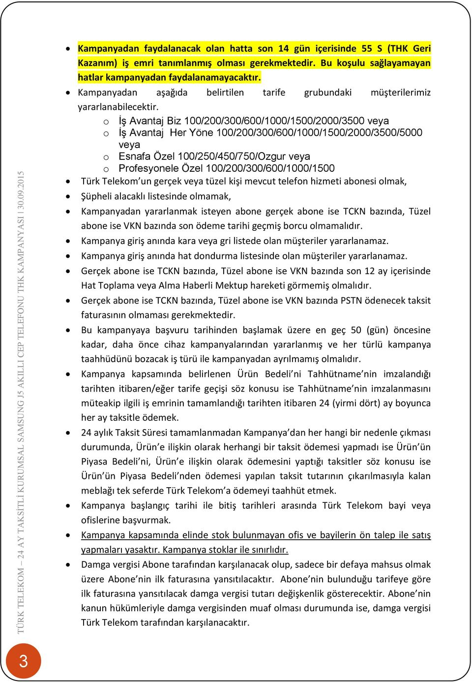 o İş Avantaj Biz 100/200/300/600/1000/1500/2000/3500 veya o İş Avantaj Her Yöne 100/200/300/600/1000/1500/2000/3500/5000 veya o Esnafa Özel 100/250/450/750/Ozgur veya o Profesyonele Özel