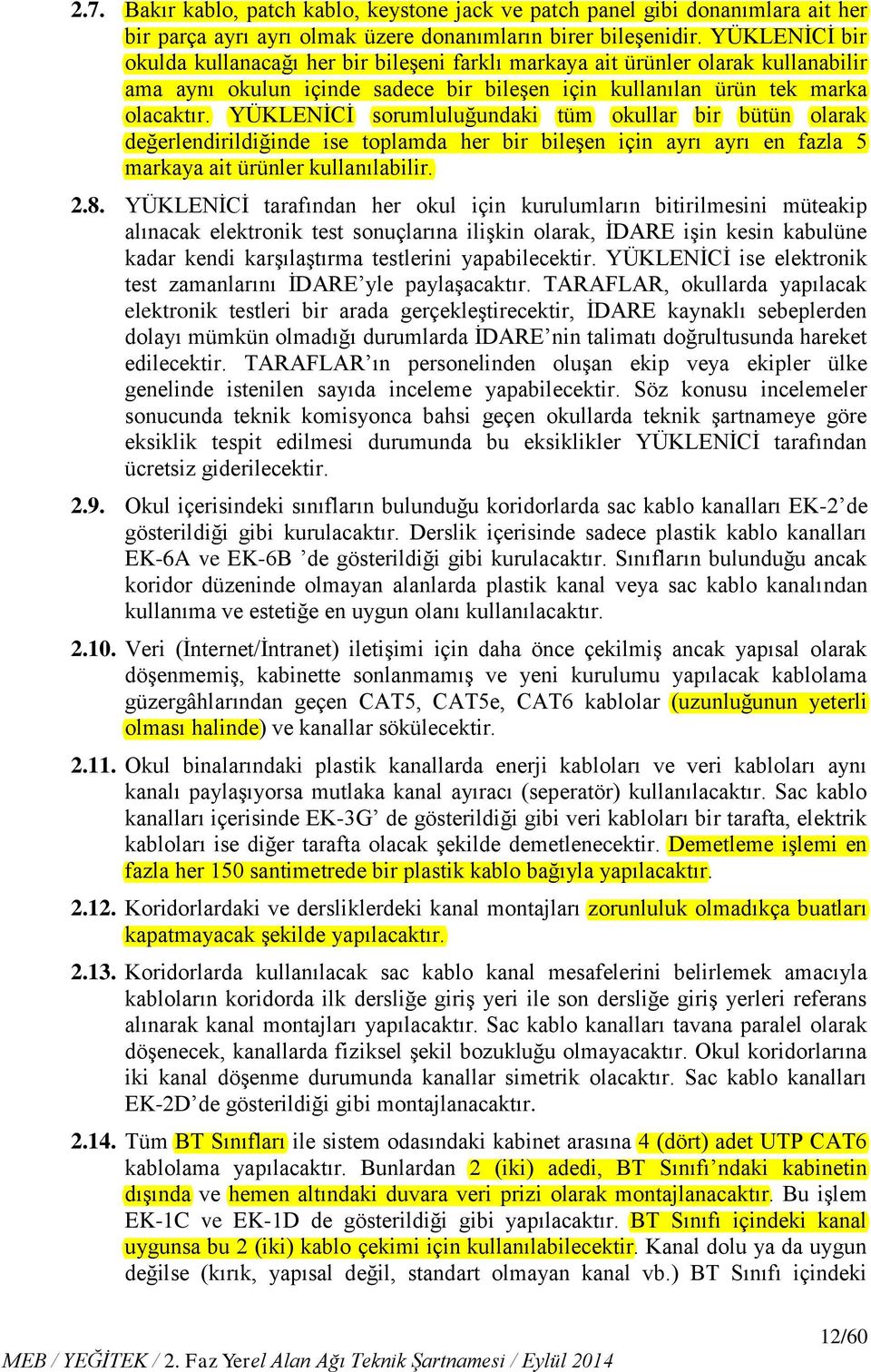 YÜKLENİCİ sorumluluğundaki tüm okullar bir bütün olarak değerlendirildiğinde ise toplamda her bir bileşen için ayrı ayrı en fazla 5 markaya ait ürünler kullanılabilir. 2.8.