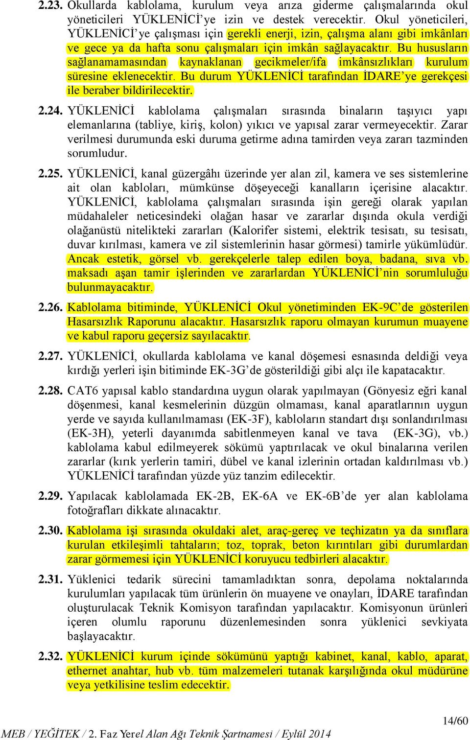 Bu hususların sağlanamamasından kaynaklanan gecikmeler/ifa imkânsızlıkları kurulum süresine eklenecektir. Bu durum YÜKLENİCİ tarafından İDARE ye gerekçesi ile beraber bildirilecektir. 2.24.