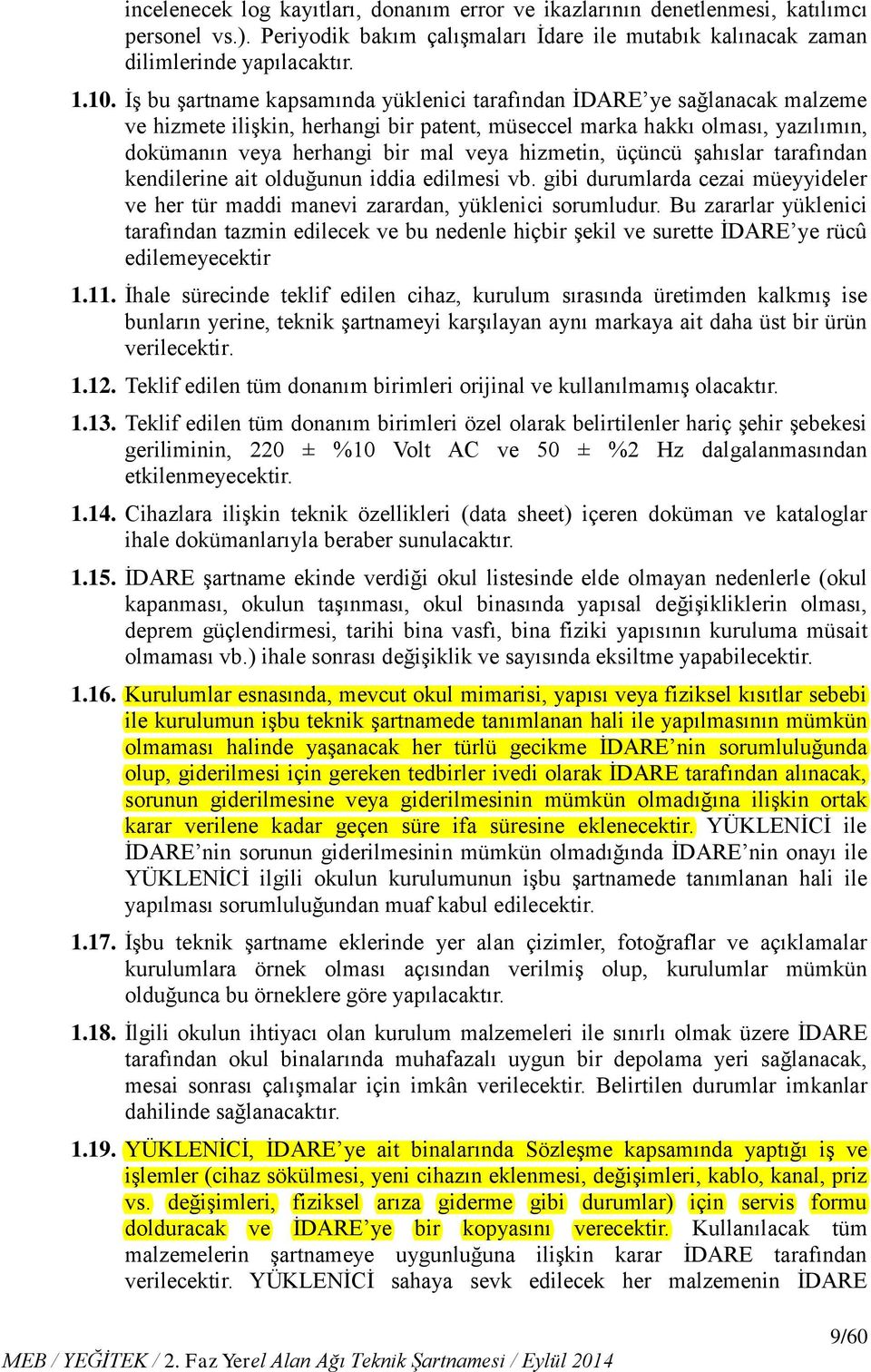 hizmetin, üçüncü şahıslar tarafından kendilerine ait olduğunun iddia edilmesi vb. gibi durumlarda cezai müeyyideler ve her tür maddi manevi zarardan, yüklenici sorumludur.