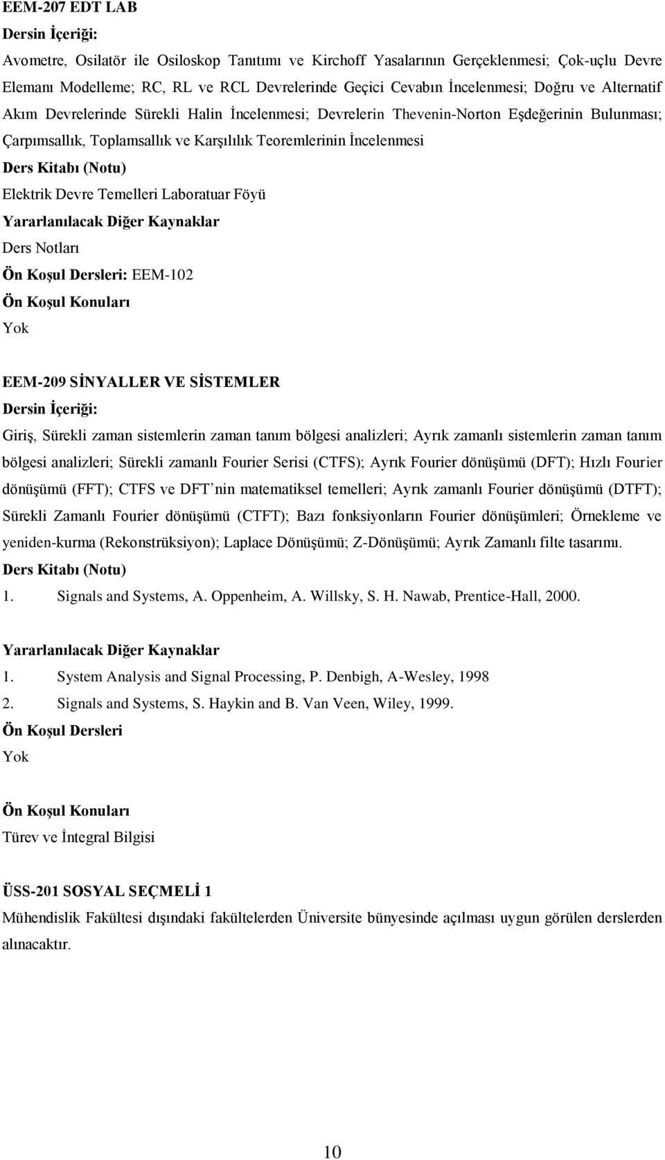 Laboratuar Föyü Ders Notları : EEM-102 EEM-209 SİNYALLER VE SİSTEMLER : Giriş, Sürekli zaman sistemlerin zaman tanım bölgesi analizleri; Ayrık zamanlı sistemlerin zaman tanım bölgesi analizleri;