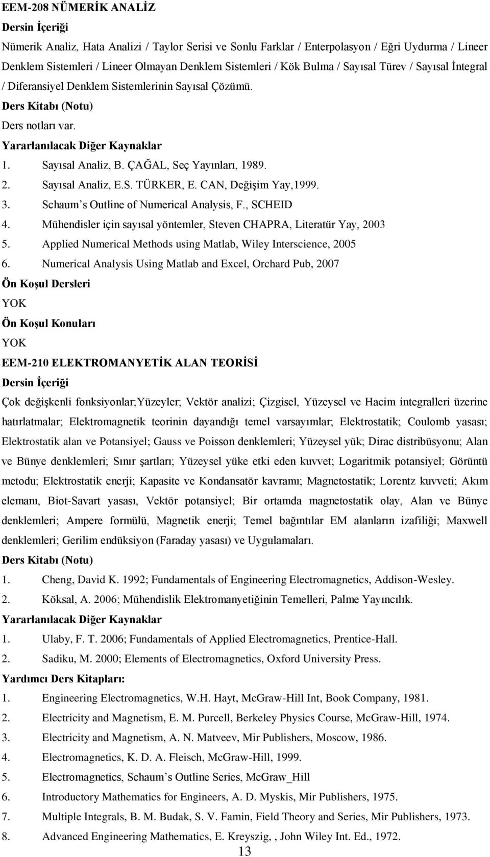 CAN, Değişim Yay,1999. 3. Schaum s Outline of Numerical Analysis, F., SCHEID 4. Mühendisler için sayısal yöntemler, Steven CHAPRA, Literatür Yay, 2003 5.