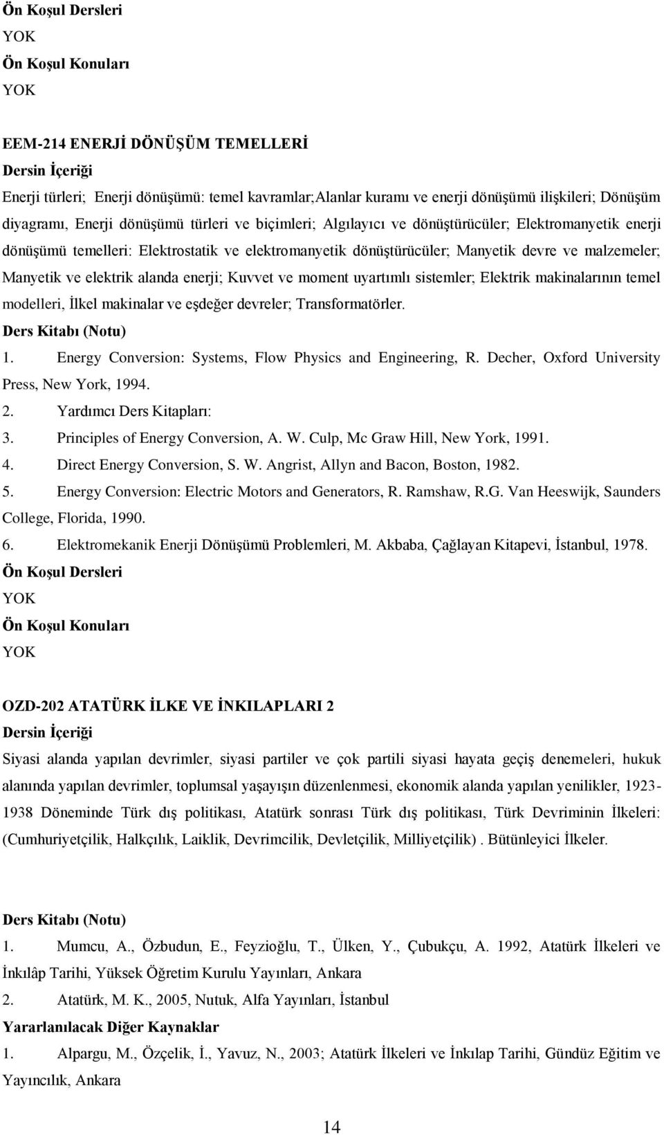 moment uyartımlı sistemler; Elektrik makinalarının temel modelleri, İlkel makinalar ve eşdeğer devreler; Transformatörler. 1. Energy Conversion: Systems, Flow Physics and Engineering, R.