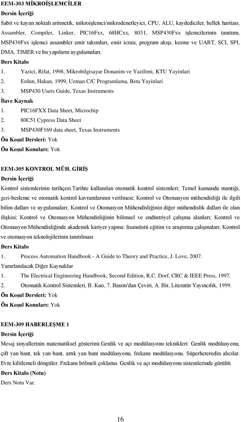 Yazici, Rifat, 1998, Mikrobilgisayar Donanim ve Yazilimi, KTU Yayinlari 2. Erdun, Hakan, 1999, Uzman C/C Programlama, Beta Yayinlari 3. MSP430 Users Guide, Texas Instruments İlave Kaynak 1.