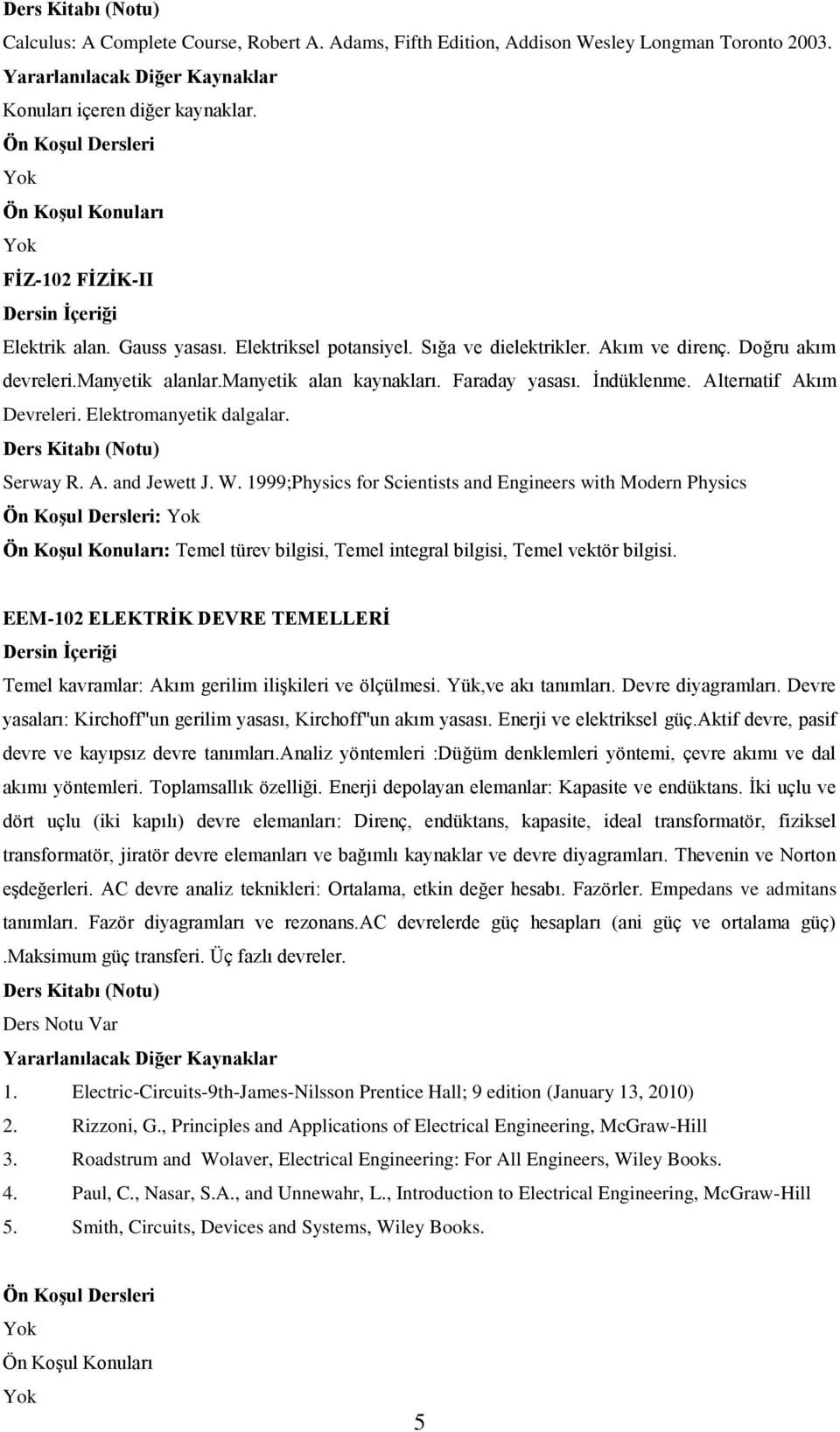 W. 1999;Physics for Scientists and Engineers with Modern Physics : : Temel türev bilgisi, Temel integral bilgisi, Temel vektör bilgisi.