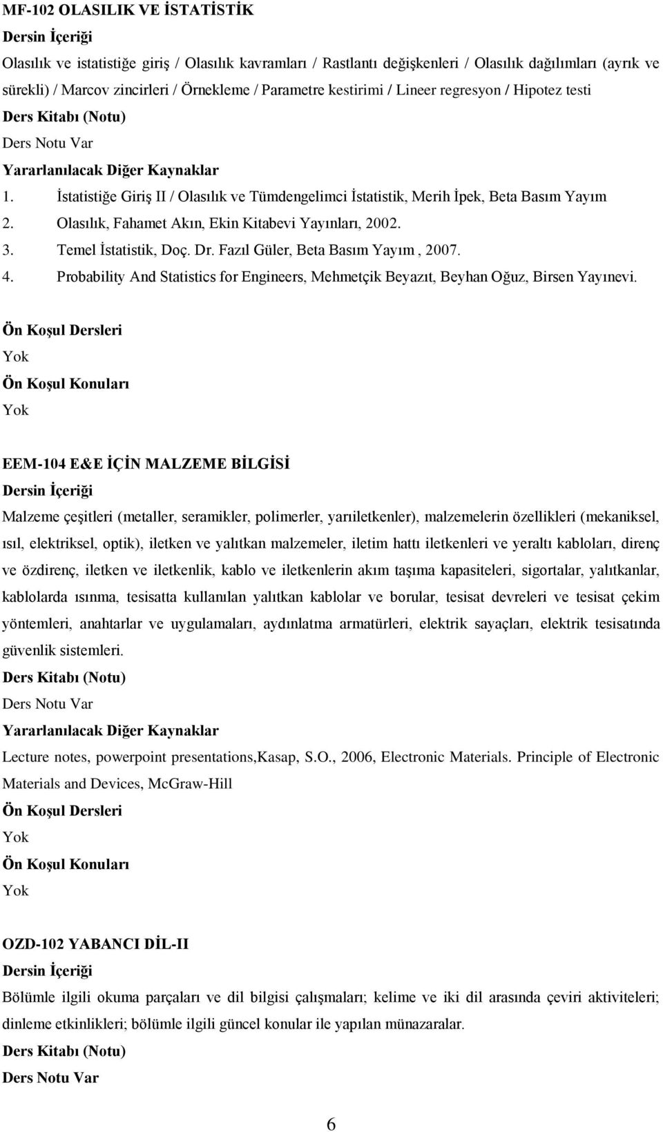 Olasılık, Fahamet Akın, Ekin Kitabevi Yayınları, 2002. 3. Temel İstatistik, Doç. Dr. Fazıl Güler, Beta Basım Yayım, 2007. 4.