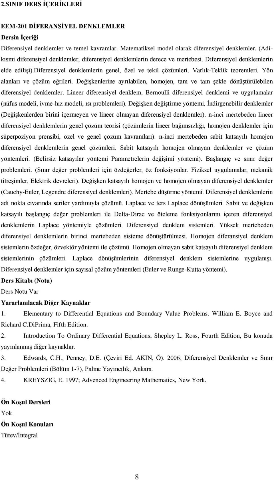 Varlık-Teklik teoremleri. Yön alanları ve çözüm eğrileri. Değişkenlerine ayrılabilen, homojen, tam ve tam şekle dönüştürülebilen diferensiyel denklemler.