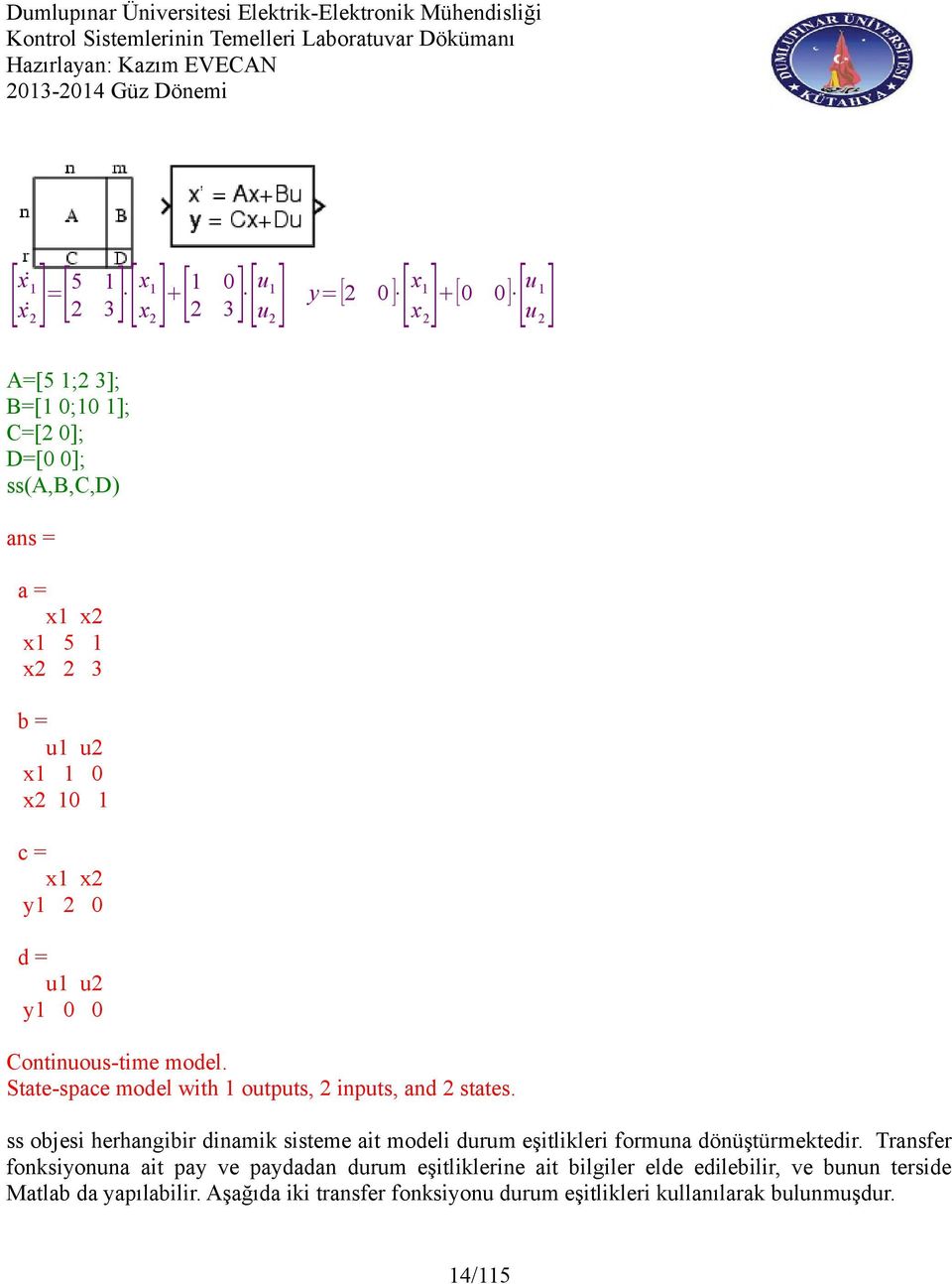 State-space model with 1 outputs, 2 inputs, and 2 states. ss objesi herhangibir dinamik sisteme ait modeli durum eşitlikleri formuna dönüştürmektedir.