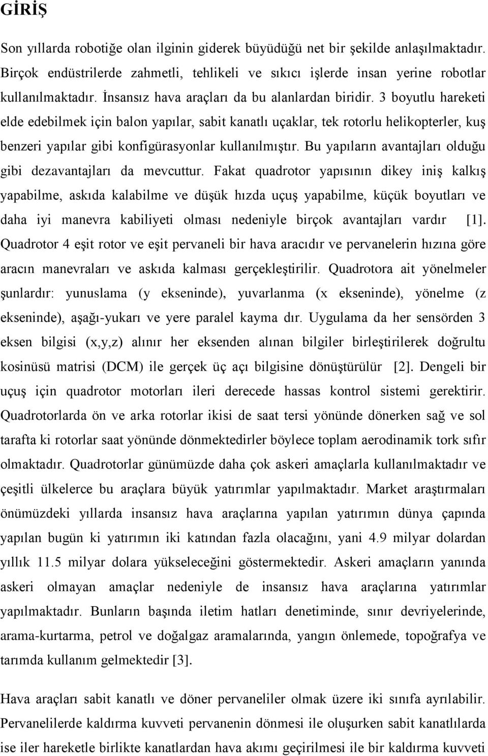 3 boyutlu hareketi elde edebilmek için balon yapılar, sabit kanatlı uçaklar, tek rotorlu helikopterler, kuş benzeri yapılar gibi konfigürasyonlar kullanılmıştır.