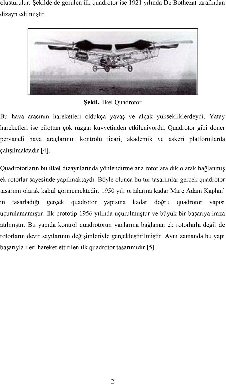 Quadrotorların bu ilkel dizaynlarında yönlendirme ana rotorlara dik olarak bağlanmış ek rotorlar sayesinde yapılmaktaydı.