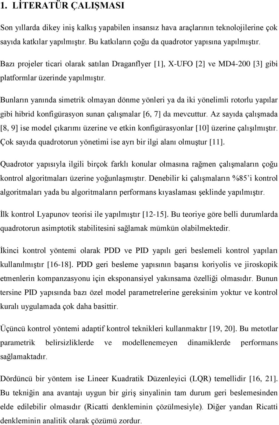 Bunların yanında simetrik olmayan dönme yönleri ya da iki yönelimli rotorlu yapılar gibi hibrid konfigürasyon sunan çalışmalar [6, 7] da mevcuttur.