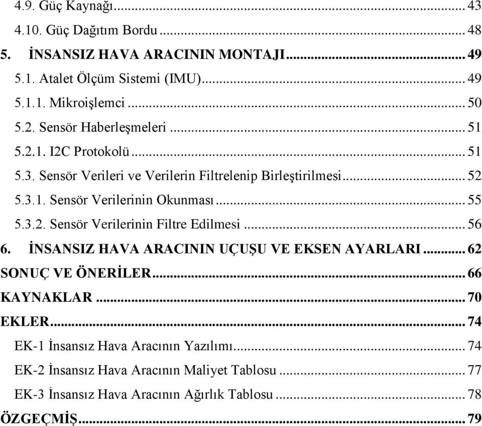 .. 55 5.3.2. Sensör Verilerinin Filtre Edilmesi... 56 6. İNSANSIZ HAVA ARACININ UÇUŞU VE EKSEN AYARLARI... 62 SONUÇ VE ÖNERİLER... 66 KAYNAKLAR... 70 EKLER.