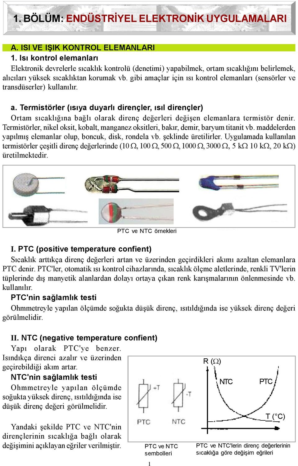 gibi amaçlar için ısı kontrol elemanları (sensörler ve transdüserler) kullanılır. a. Termistörler (ısıya duyarlı dirençler, ısıl dirençler) Ortam sıcaklığına bağlı olarak direnç değerleri değişen elemanlara termistör denir.