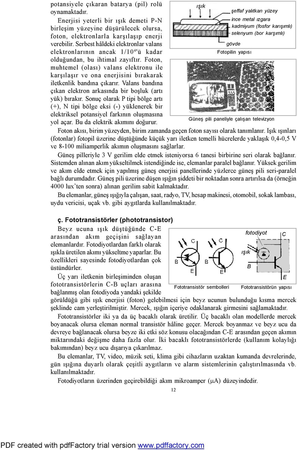 Foton, muhtemel (olası) valans elektronu ile karşılaşır ve ona enerjisini bırakarak iletkenlik bandına çıkarır. Valans bandına çıkan elektron arkasında bir boşluk (artı yük) bırakır.