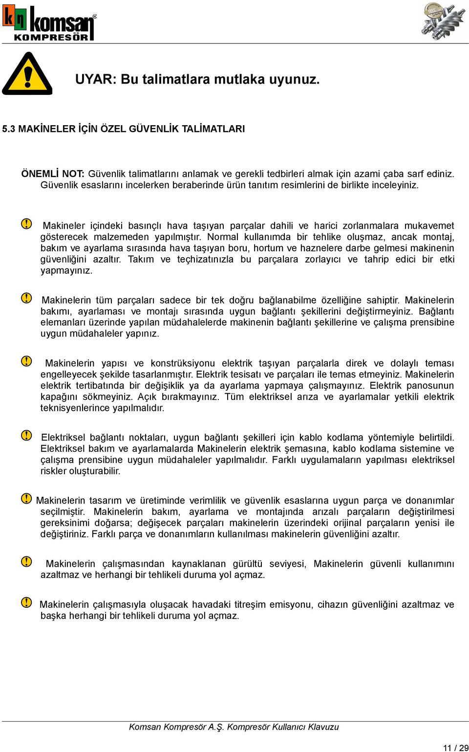 Makineler içindeki basınçlı hava taşıyan parçalar dahili ve harici zorlanmalara mukavemet gösterecek malzemeden yapılmıştır.