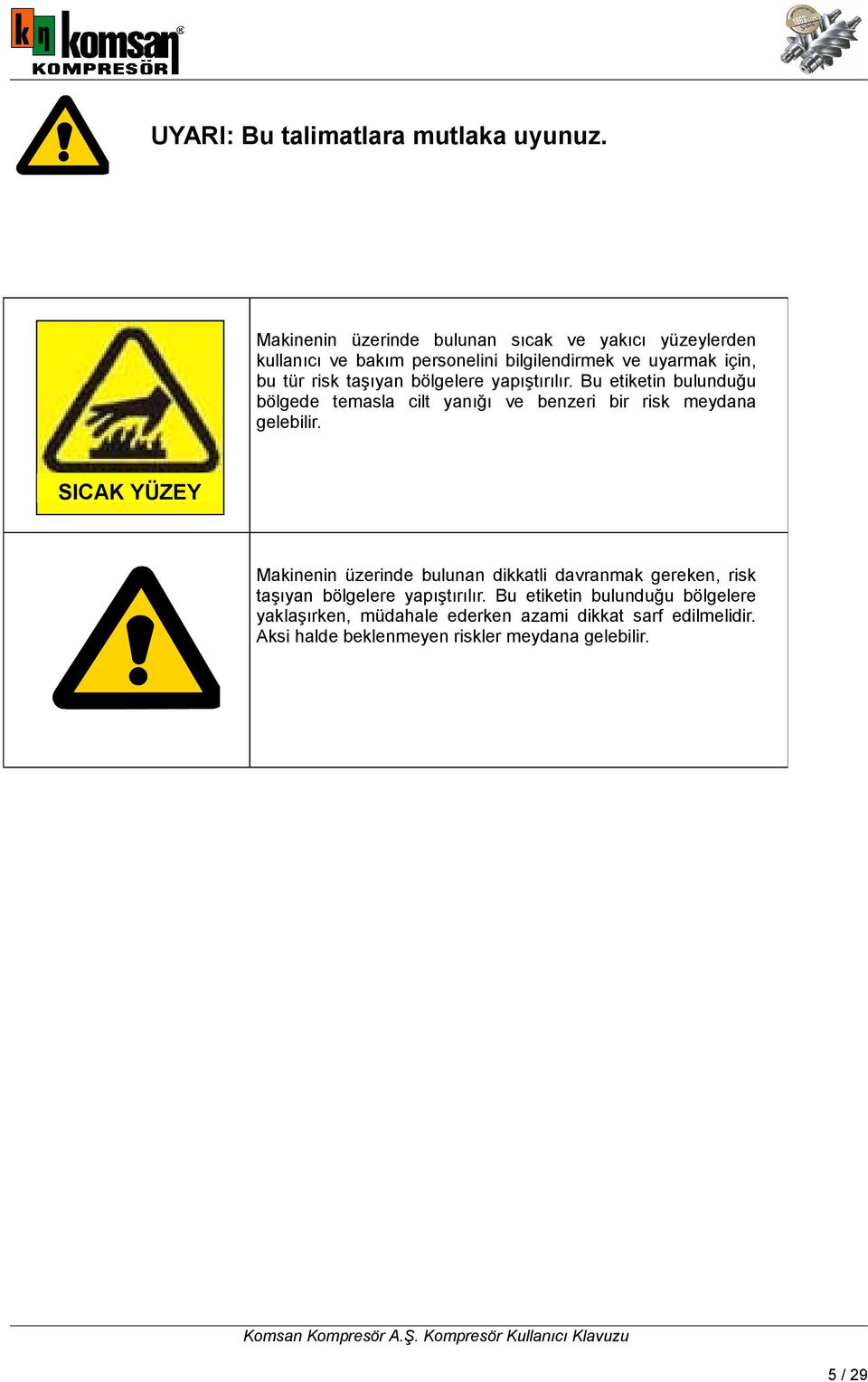 taşıyan bölgelere yapıştırılır. Bu etiketin bulunduğu bölgede temasla cilt yanığı ve benzeri bir risk meydana gelebilir.