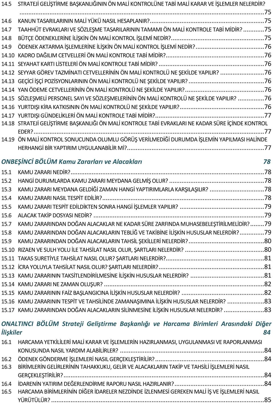 10 KADRO DAĞILIM CETVELLERİ ÖN MALİ KONTROLE TABİ MİDİR?...76 14.11 SEYAHAT KARTI LİSTELERİ ÖN MALİ KONTROLE TABİ MİDİR?...76 14.12 SEYYAR GÖREV TAZMİNATI CETVELLERİNİN ÖN MALİ KONTROLÜ NE ŞEKİLDE YAPILIR?