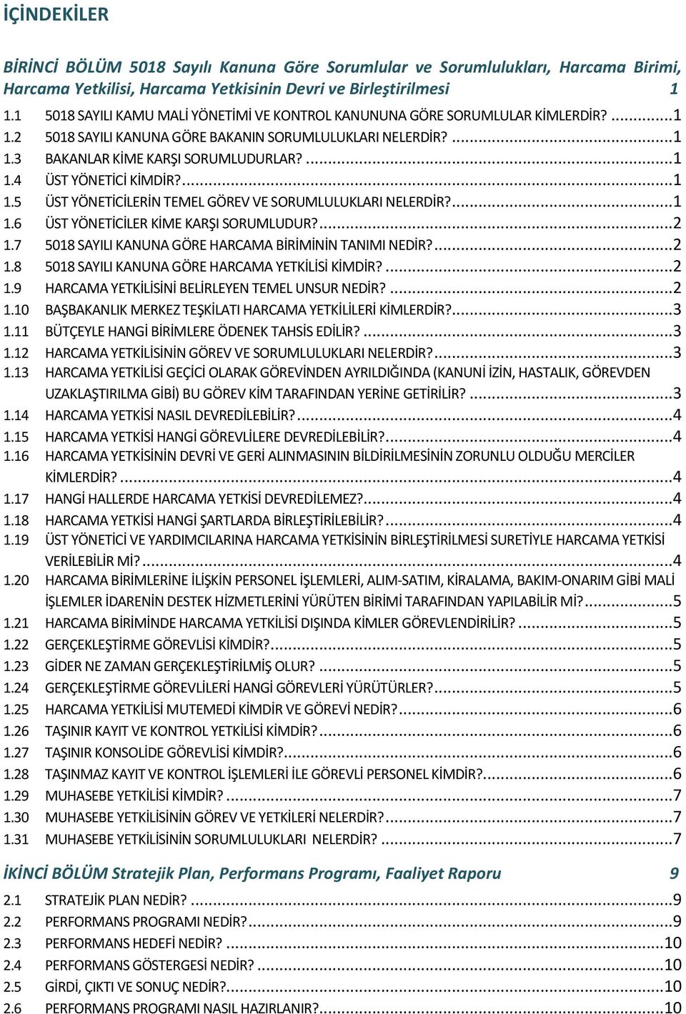 ...1 1.5 ÜST YÖNETİCİLERİN TEMEL GÖREV VE SORUMLULUKLARI NELERDİR?...1 1.6 ÜST YÖNETİCİLER KİME KARŞI SORUMLUDUR?...2 1.7 5018 SAYILI KANUNA GÖRE HARCAMA BİRİMİNİN TANIMI NEDİR?...2 1.8 5018 SAYILI KANUNA GÖRE HARCAMA YETKİLİSİ KİMDİR?