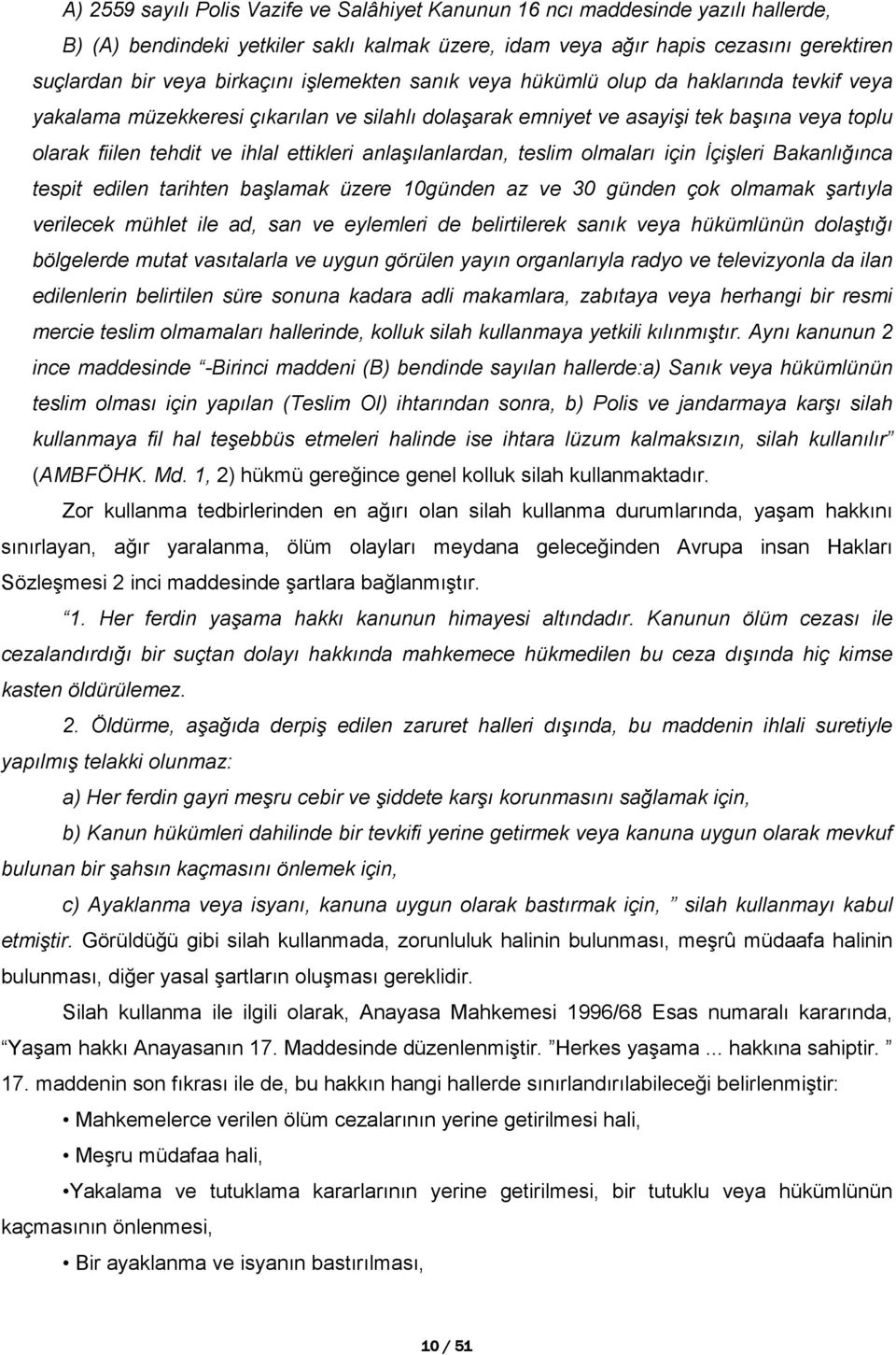 ettikleri anlaşılanlardan, teslim olmaları için İçişleri Bakanlığınca tespit edilen tarihten başlamak üzere 10günden az ve 30 günden çok olmamak şartıyla verilecek mühlet ile ad, san ve eylemleri de