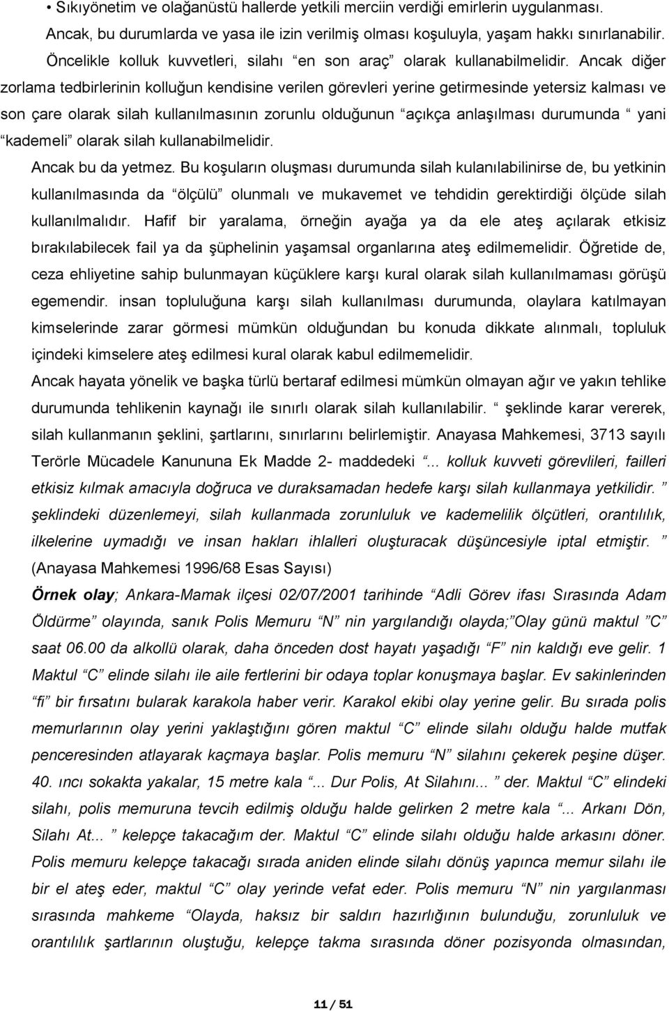 Ancak diğer zorlama tedbirlerinin kolluğun kendisine verilen görevleri yerine getirmesinde yetersiz kalması ve son çare olarak silah kullanılmasının zorunlu olduğunun açıkça anlaşılması durumunda