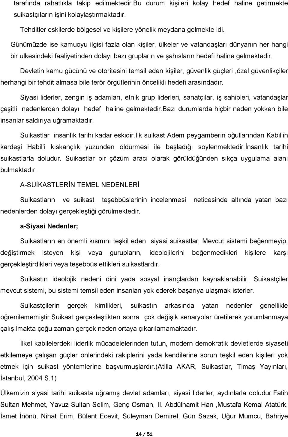 Devletin kamu gücünü ve otoritesini temsil eden kişiler, güvenlik güçleri,özel güvenlikçiler herhangi bir tehdit almasa bile terör örgütlerinin öncelikli hedefi arasındadır.