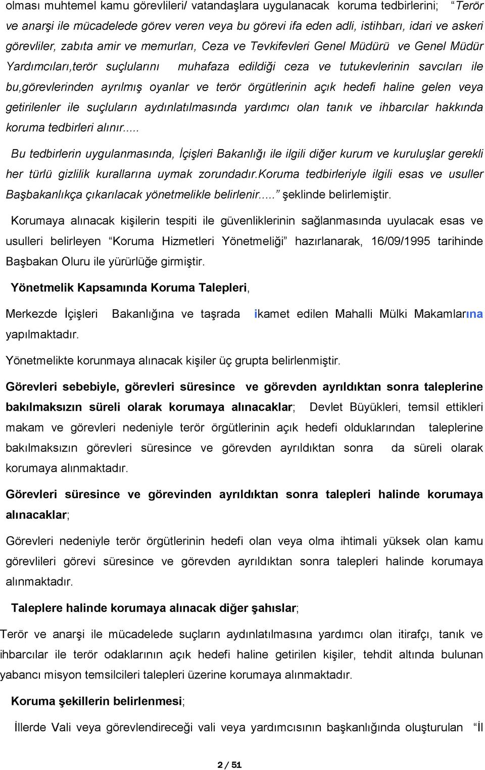 örgütlerinin açık hedefi haline gelen veya getirilenler ile suçluların aydınlatılmasında yardımcı olan tanık ve ihbarcılar hakkında koruma tedbirleri alınır.