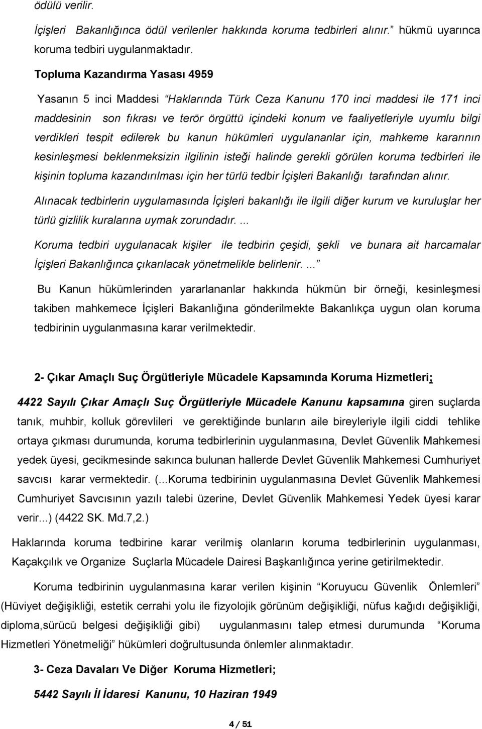 verdikleri tespit edilerek bu kanun hükümleri uygulananlar için, mahkeme kararının kesinleşmesi beklenmeksizin ilgilinin isteği halinde gerekli görülen koruma tedbirleri ile kişinin topluma