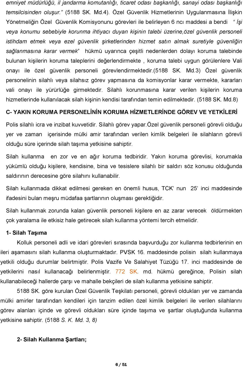 üzerine,özel güvenlik personeli istihdam etmek veya ezel güvenlik şirketlerinden hizmet satın almak suretiyle güvenliğin sağlanmasına karar vermek hükmü uyarınca çeşitli nedenlerden dolayı koruma