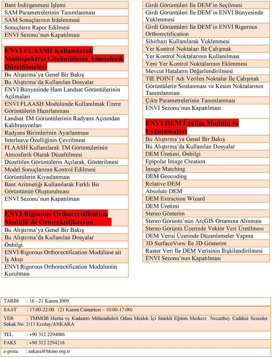 Ayarlanması Interleave Özelliğinin Çevrilmesi FLAASH Kullanılarak TM Görüntülerinin Atmosferik Olarak Düzeltilmesi Düzeltilen Görüntülerin Açılarak, Model Sonuçlarının Kontrol Edilmesi Görüntülerin