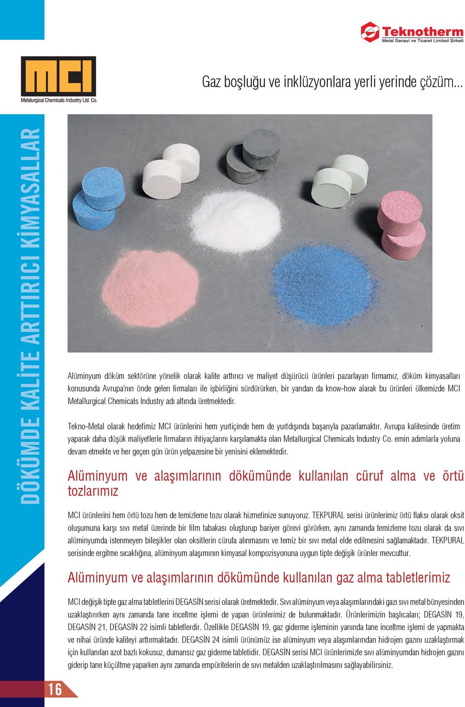 firmalar ile işbirliğini sürdürürken, bir yandan da know-how alarak bu ürünleri ülkemizde MCI Metallurgical Chemicals Industry ad alt nda üretmektedir.