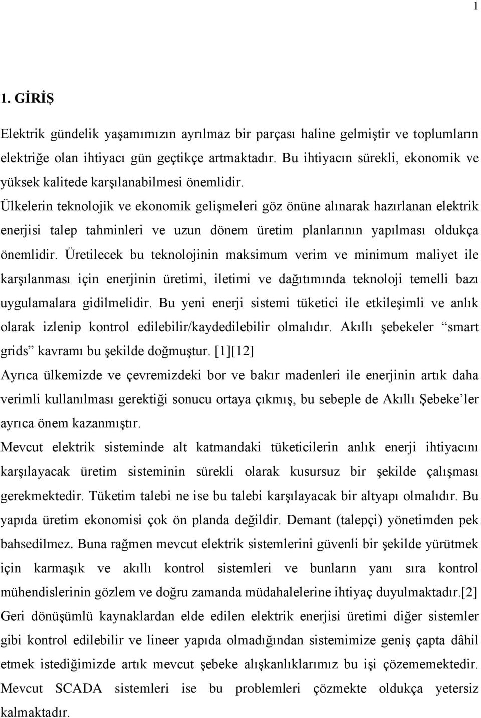 Ülkelerin teknolojik ve ekonomik gelişmeleri göz önüne alınarak hazırlanan elektrik enerjisi talep tahminleri ve uzun dönem üretim planlarının yapılması oldukça önemlidir.