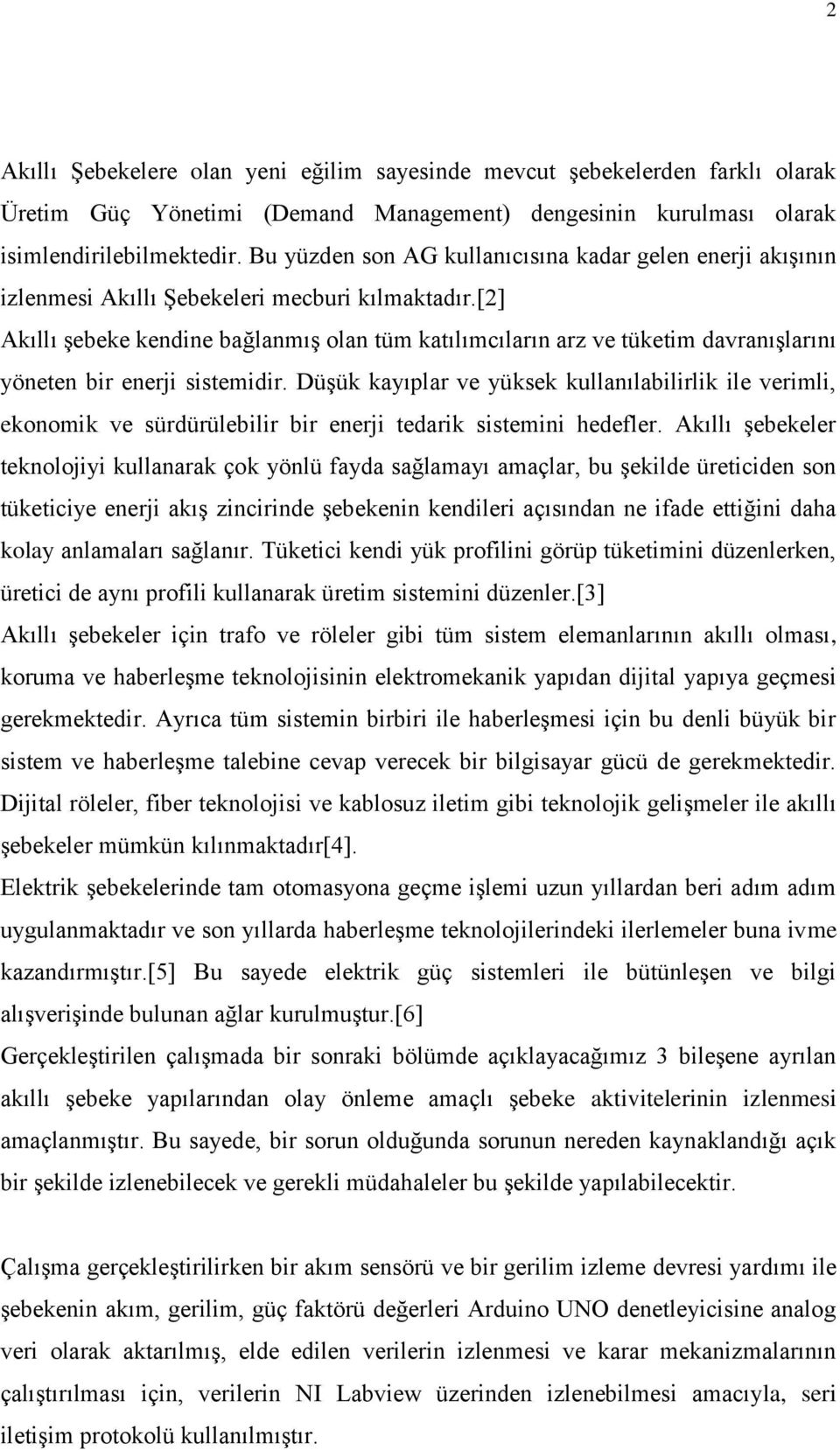 [2] Akıllı şebeke kendine bağlanmış olan tüm katılımcıların arz ve tüketim davranışlarını yöneten bir enerji sistemidir.