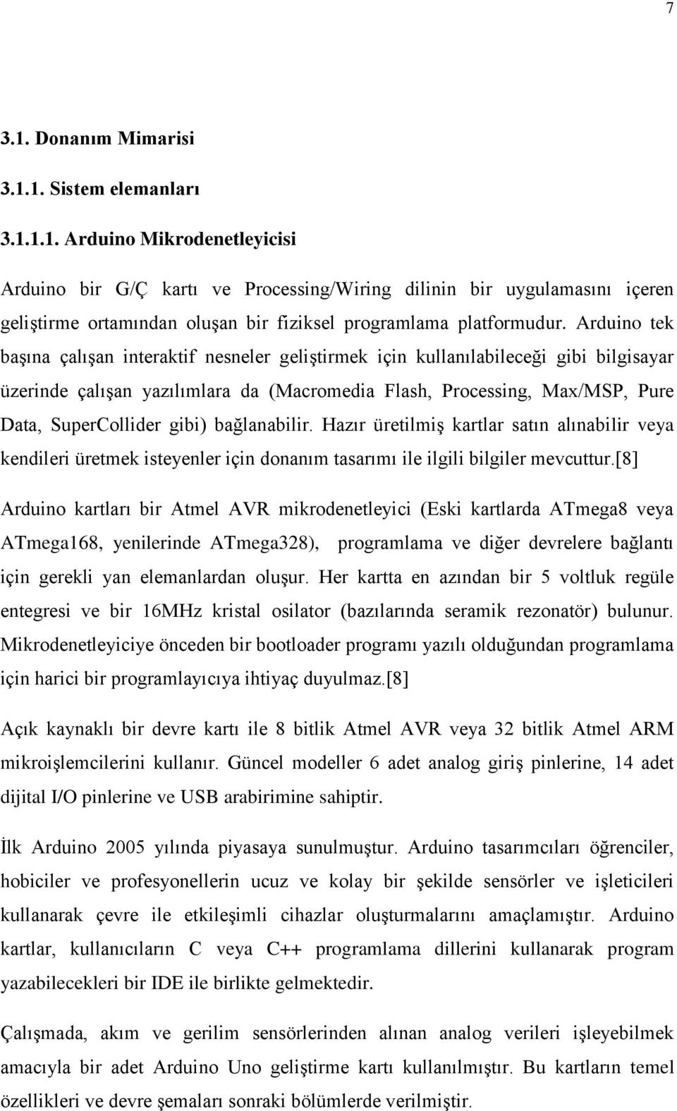 gibi) bağlanabilir. Hazır üretilmiş kartlar satın alınabilir veya kendileri üretmek isteyenler için donanım tasarımı ile ilgili bilgiler mevcuttur.