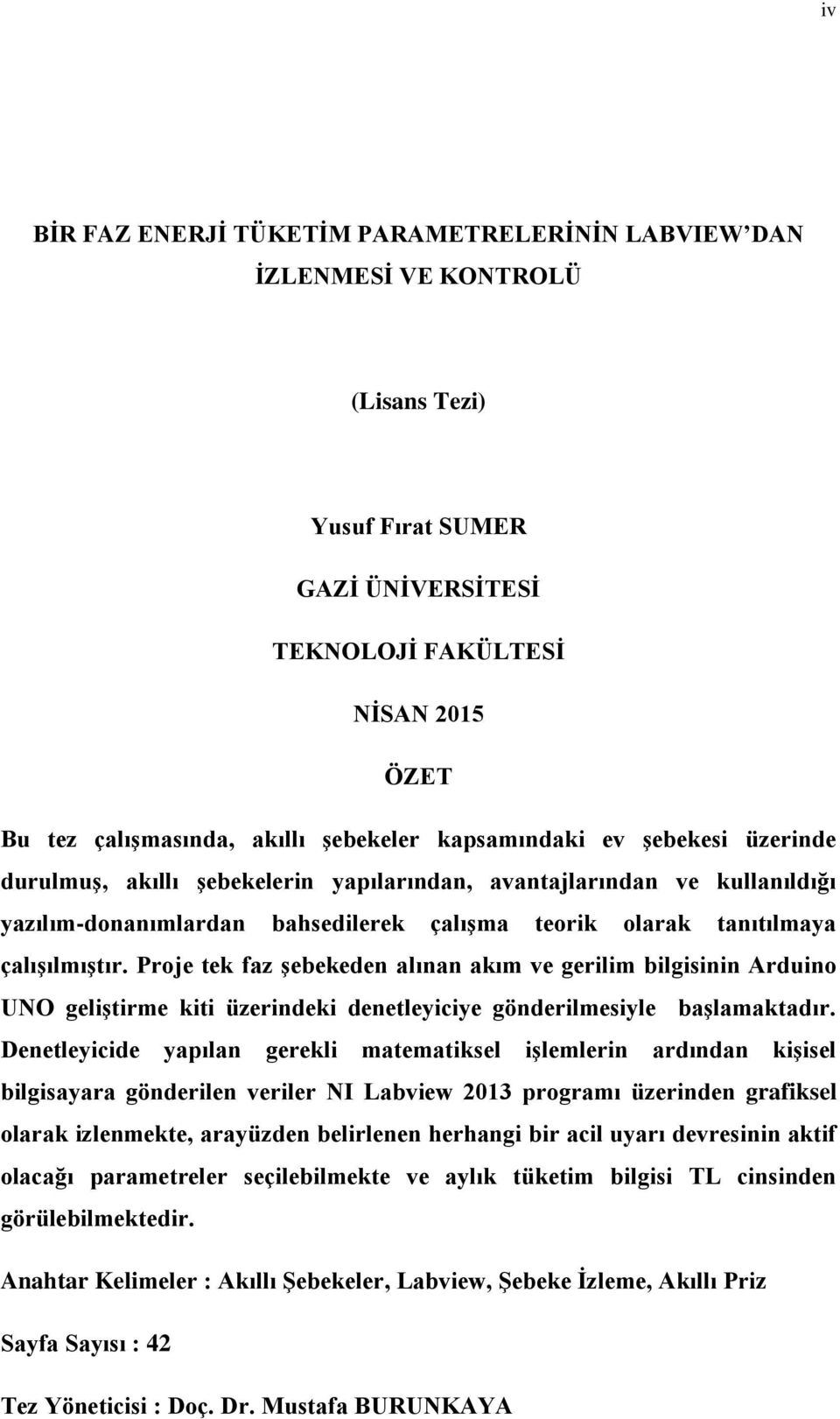 çalışılmıştır. Proje tek faz şebekeden alınan akım ve gerilim bilgisinin Arduino UNO geliştirme kiti üzerindeki denetleyiciye gönderilmesiyle başlamaktadır.