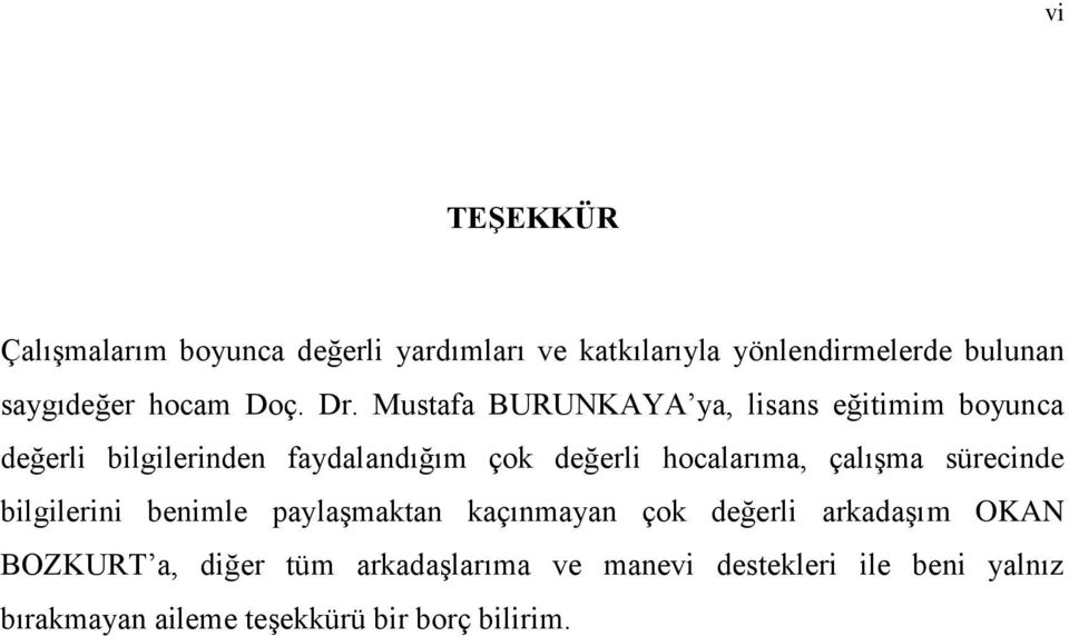 Mustafa BURUNKAYA ya, lisans eğitimim boyunca değerli bilgilerinden faydalandığım çok değerli hocalarıma,