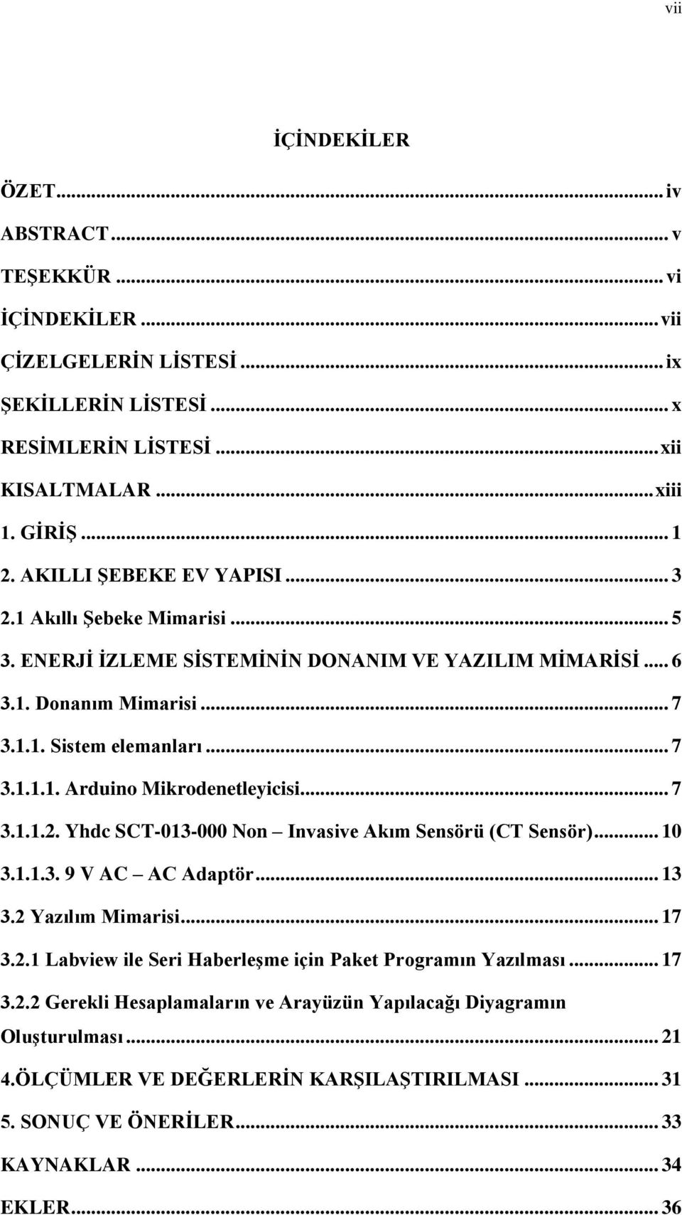 .. 7 3.1.1.2. Yhdc SCT-013-000 Non Invasive Akım Sensörü (CT Sensör)... 10 3.1.1.3. 9 V AC AC Adaptör... 13 3.2 Yazılım Mimarisi... 17 3.2.1 Labview ile Seri Haberleşme için Paket Programın Yazılması.