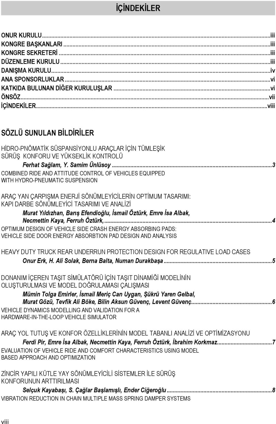 .. 3 COMBINED RIDE AND ATTITUDE CONTROL OF VEHICLES EQUIPPED WITH HYDRO-PNEUMATIC SUSPENSION ARAÇ YAN ÇARPIŞMA ENERJİ SÖNÜMLEYİCİLERİN OPTİMUM TASARIMI: KAPI DARBE SÖNÜMLEYİCİ TASARIMI VE ANALİZİ