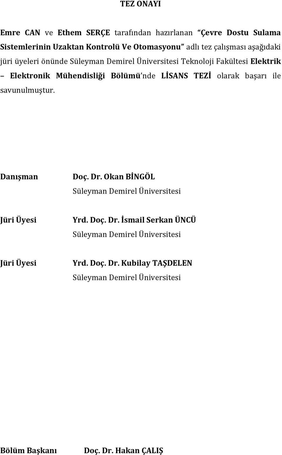 LİSANS TEZİ olarak başarı ile savunulmuştur. Danışman Doç. Dr. Okan BİNGÖL Süleyman Demirel Üniversitesi Jüri Üyesi Yrd. Doç. Dr. İsmail Serkan ÜNCÜ Süleyman Demirel Üniversitesi Jüri Üyesi Yrd.