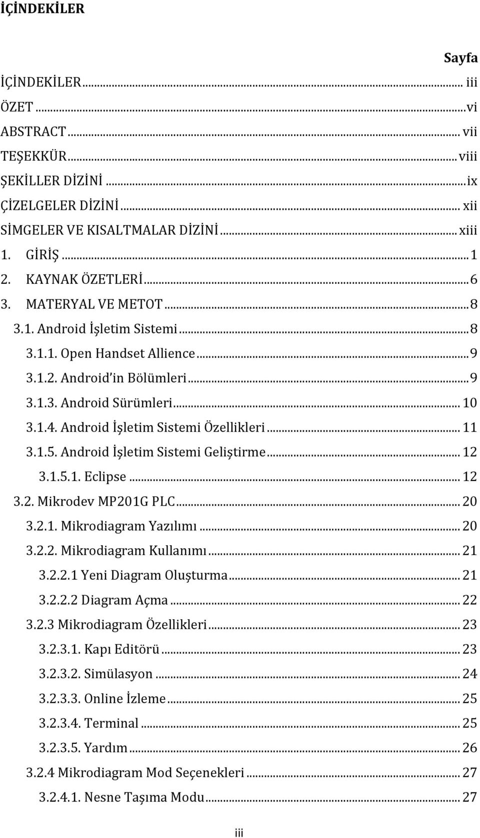 Android İşletim Sistemi Özellikleri... 11 3.1.5. Android İşletim Sistemi Geliştirme... 12 3.1.5.1. Eclipse... 12 3.2. Mikrodev MP201G PLC... 20 3.2.1. Mikrodiagram Yazılımı... 20 3.2.2. Mikrodiagram Kullanımı.