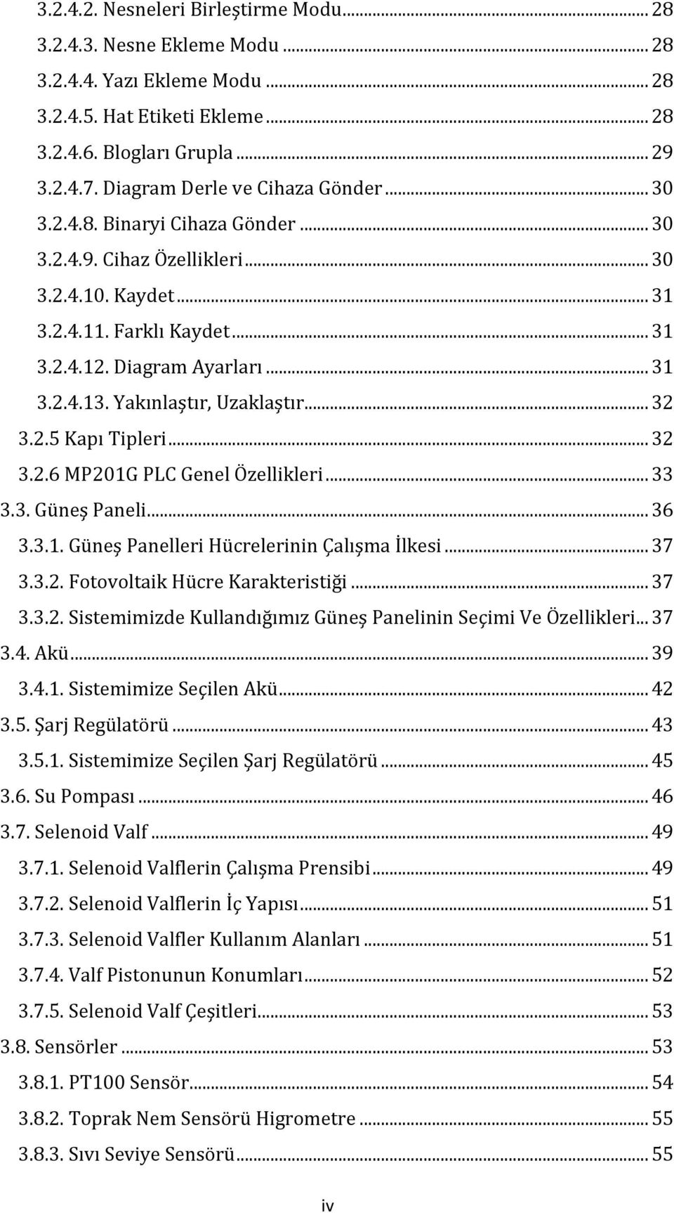 Yakınlaştır, Uzaklaştır... 32 3.2.5 Kapı Tipleri... 32 3.2.6 MP201G PLC Genel Özellikleri... 33 3.3. Güneş Paneli... 36 3.3.1. Güneş Panelleri Hücrelerinin Çalışma İlkesi... 37 3.3.2. Fotovoltaik Hücre Karakteristiği.