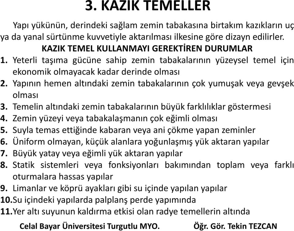 Yapının hemen altındaki zemin tabakalarının çok yumuşak veya gevşek olması 3. Temelin altındaki zemin tabakalarının büyük farklılıklar göstermesi 4.