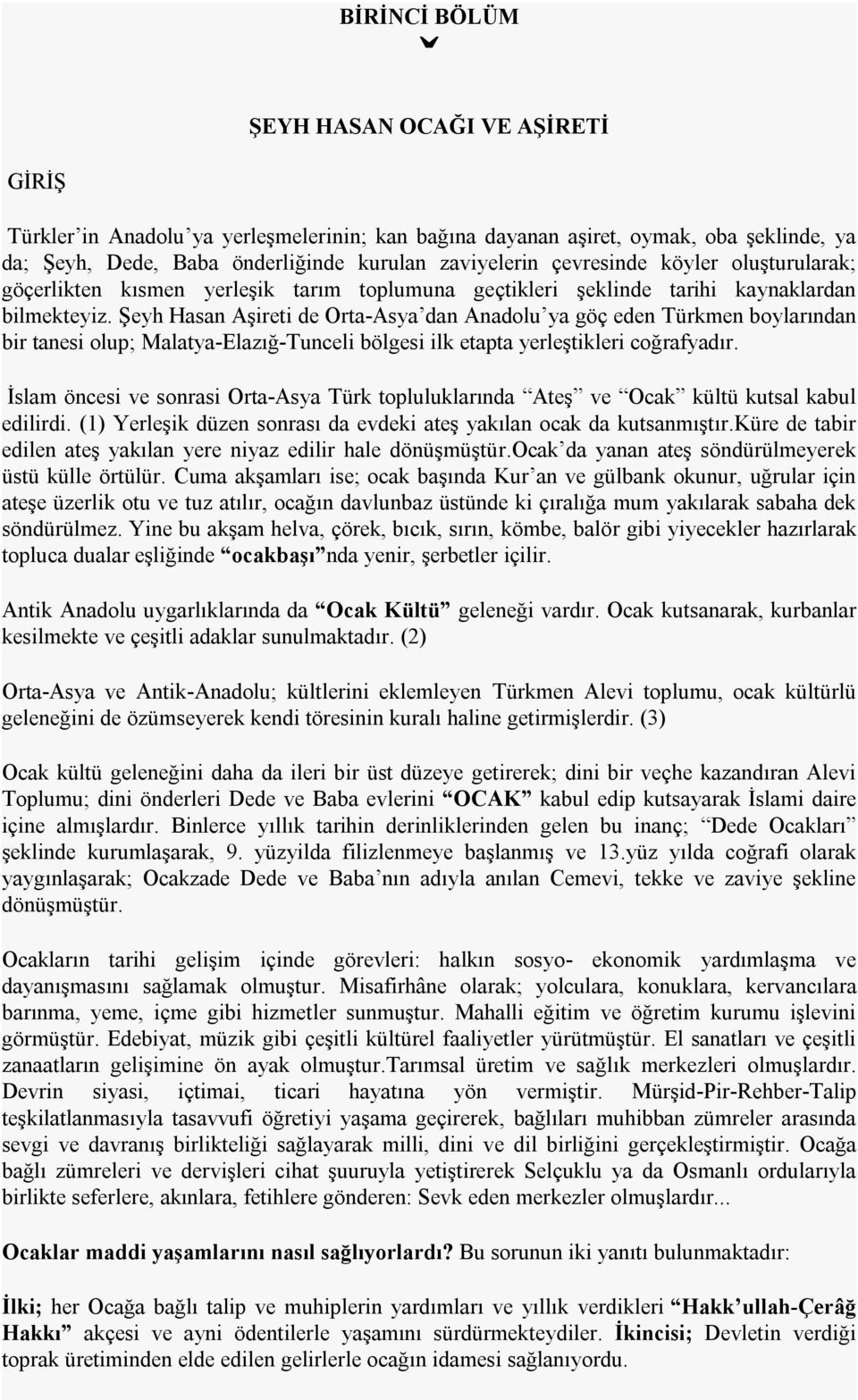 Şeyh Hasan Aşireti de Orta-Asya dan Anadolu ya göç eden Türkmen boylarından bir tanesi olup; Malatya-Elazığ-Tunceli bölgesi ilk etapta yerleştikleri coğrafyadır.