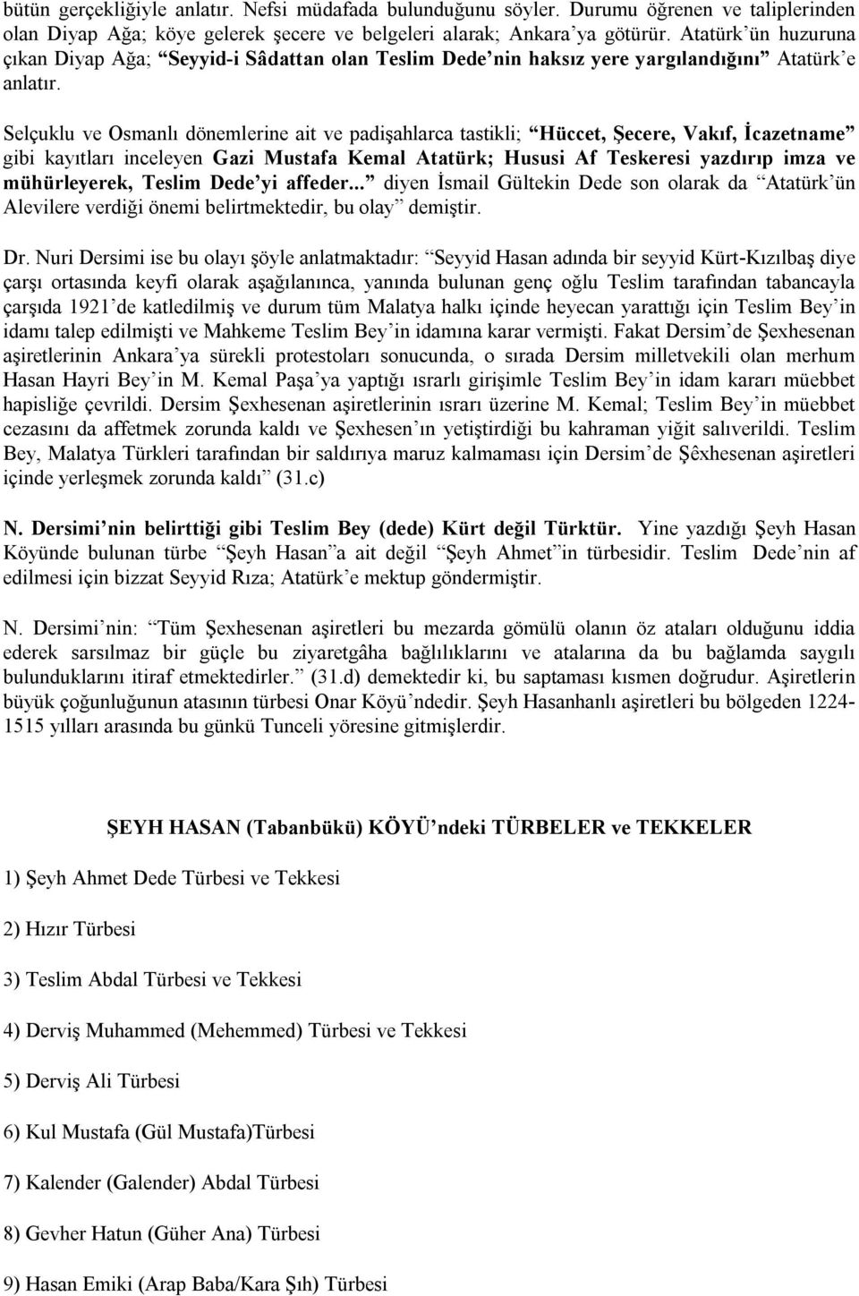 Selçuklu ve Osmanlı dönemlerine ait ve padişahlarca tastikli; Hüccet, Şecere, Vakıf, İcazetname gibi kayıtları inceleyen Gazi Mustafa Kemal Atatürk; Hususi Af Teskeresi yazdırıp imza ve mühürleyerek,