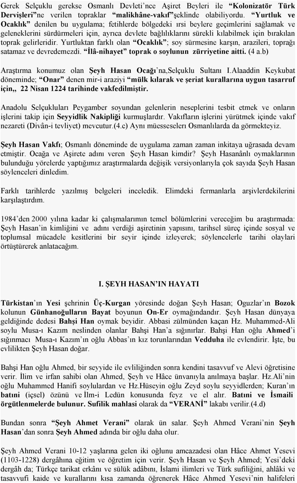 toprak gelirleridir. Yurtluktan farklı olan Ocaklık ; soy sürmesine karşın, arazileri, toprağı satamaz ve devredemezdi. İlâ-nihayet toprak o soylunun zürriyetine aitti. (4 a.