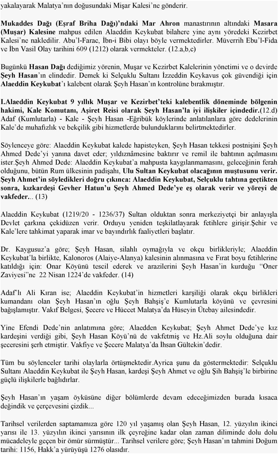 Abu l-farac, İbn-i Bibi olayı böyle vermektedirler. Müverrih Ebu l-fida ve İbn Vasil Olay tarihini 609 (121