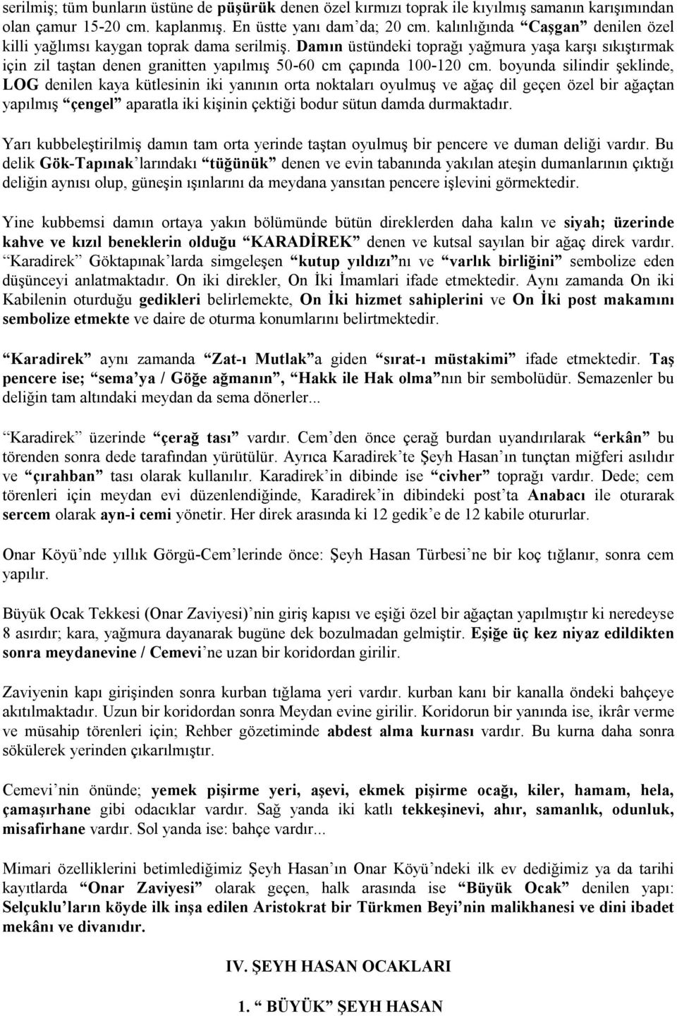 Damın üstündeki toprağı yağmura yaşa karşı sıkıştırmak için zil taştan denen granitten yapılmış 50-60 cm çapında 100-120 cm.