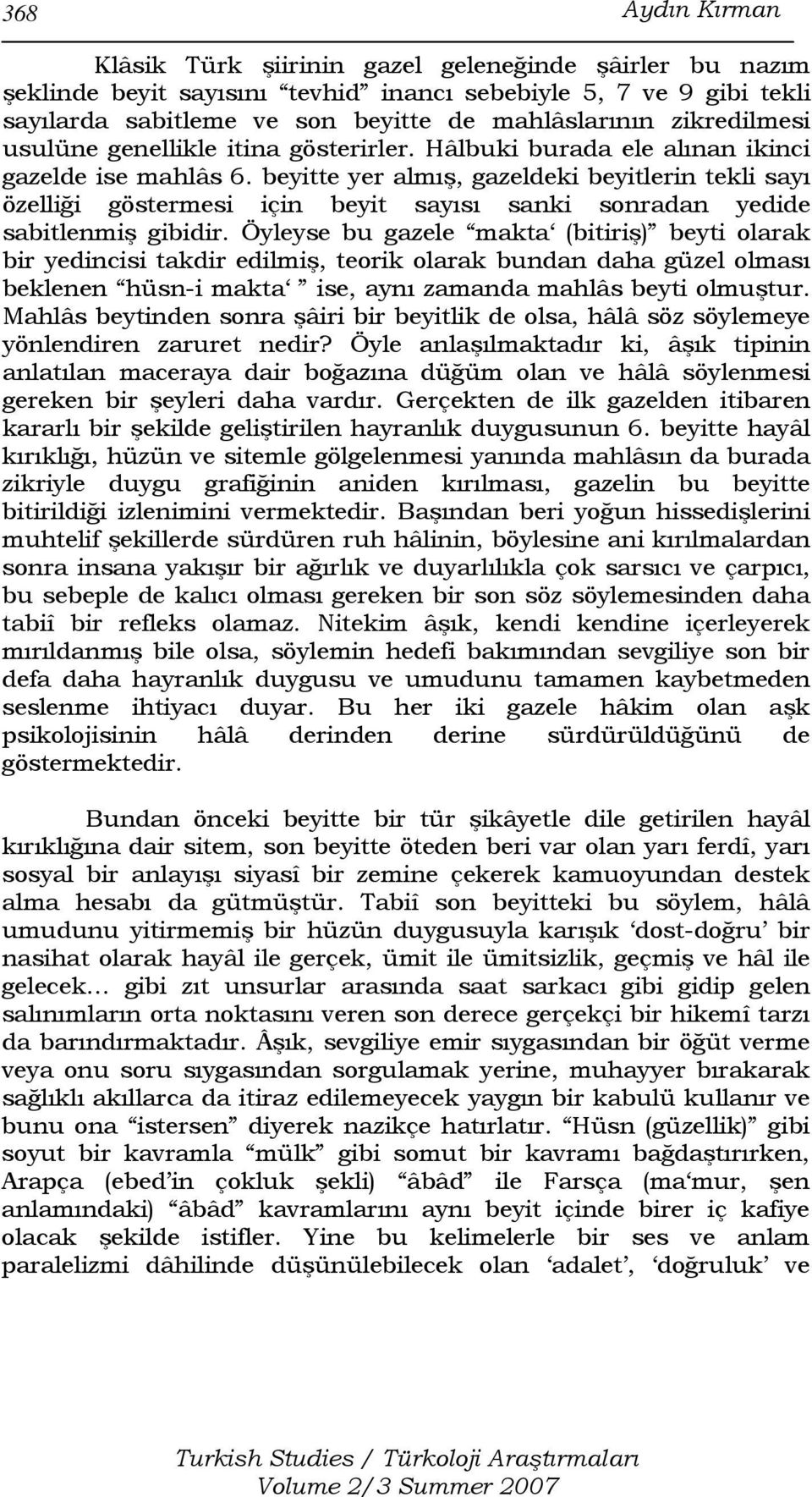 beyitte yer almış, gazeldeki beyitlerin tekli sayı özelliği göstermesi için beyit sayısı sanki sonradan yedide sabitlenmiş gibidir.