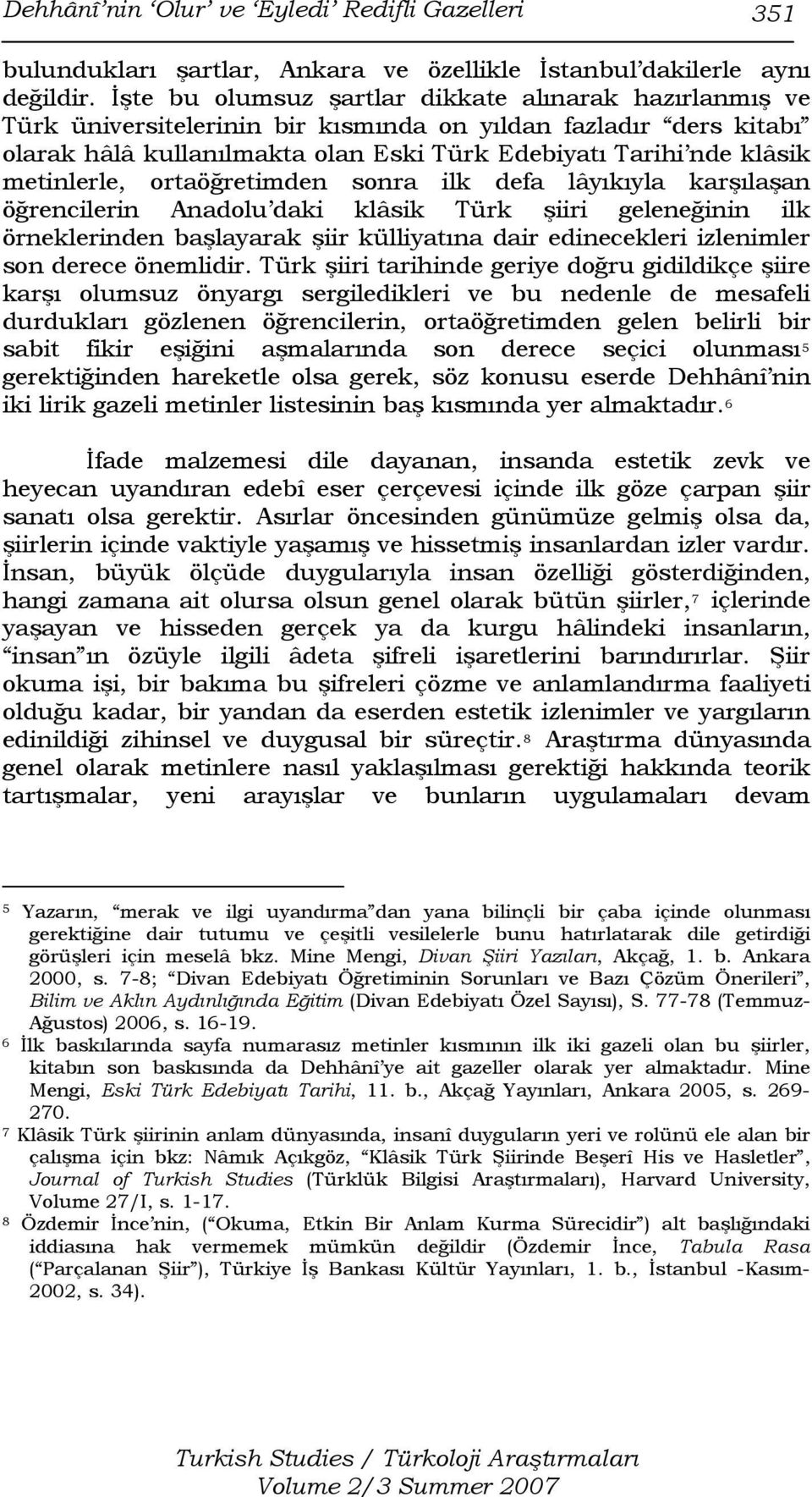 metinlerle, ortaöğretimden sonra ilk defa lâyıkıyla karşılaşan öğrencilerin Anadolu daki klâsik Türk şiiri geleneğinin ilk örneklerinden başlayarak şiir külliyatına dair edinecekleri izlenimler son